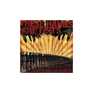 THESE HANDS ARE FISTS-Peace is bad for Business MCD