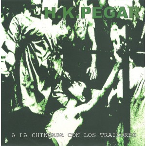 H.K. PEGAR-A La Chingada Con Los Traidores 7''