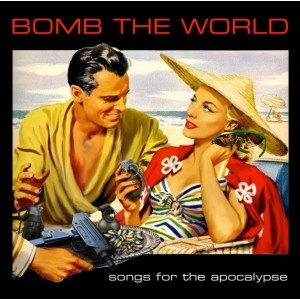 BOMB THE WORLD-Songs For The Apocalypse CD