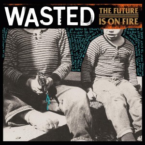 WASTED-The Future Is On Fire LP
